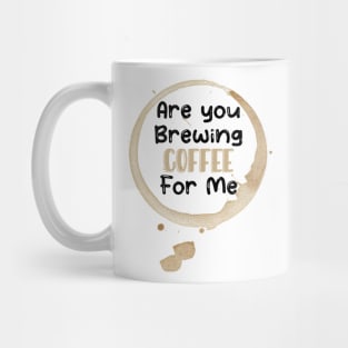 Are You Brewing Coffee For Me Mug